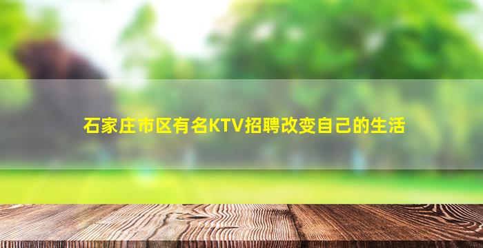 石家庄市区有名KTV招聘改变自己的生活